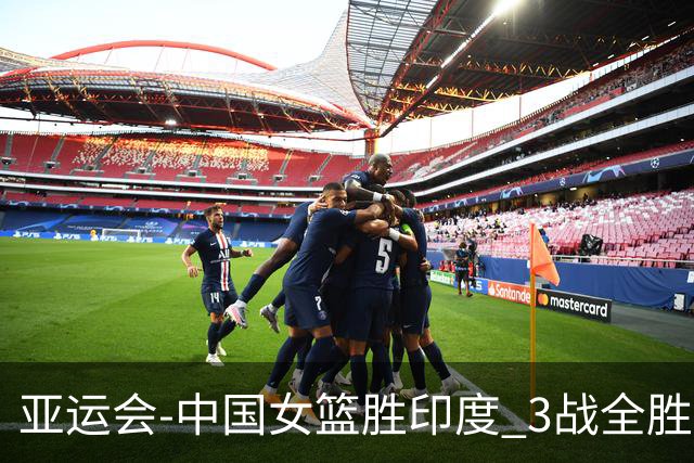 亚运会-中国女篮胜印度 3战全胜小组第一出线